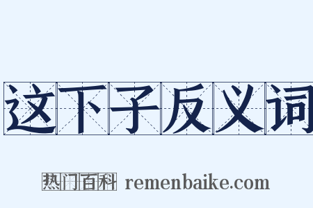 这下子反义词是什么意思的图片